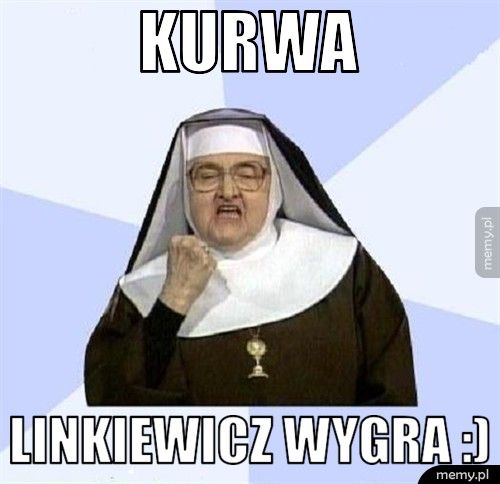 Kurwa Linkiewicz wygra :)