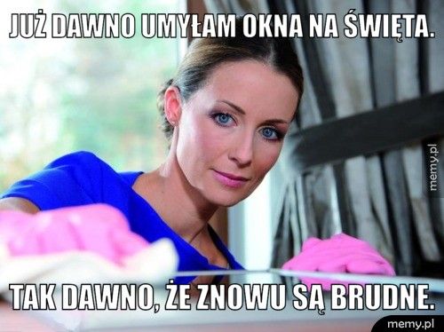 Już dawno umyłam okna na Święta. Tak dawno, że znowu są brudne.