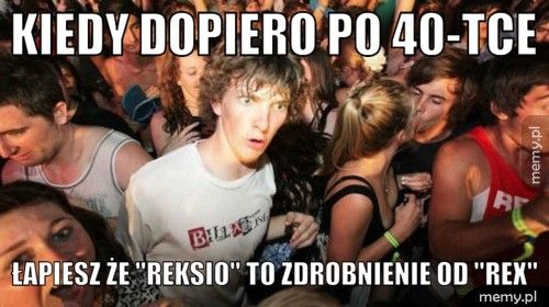 KIEDY DOPIERO PO 40-TCE ŁAPIESZ ŻE 
