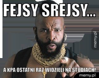 Fejsy srejsy... A kpa ostatni raz widzieli na studiach!