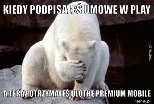Kiedy podpisałeś umowę w Play A teraz otrzymałeś ulotkę Premium Mobile