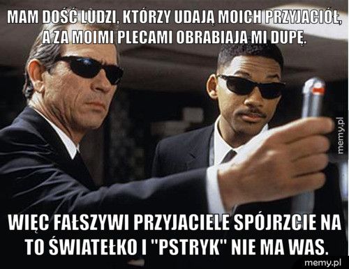 Mam dość ludzi, którzy udają moich przyjaciół, A za moimi plecam Więc Fałszywi przyjaciele spójrzcie na to światełko i 
