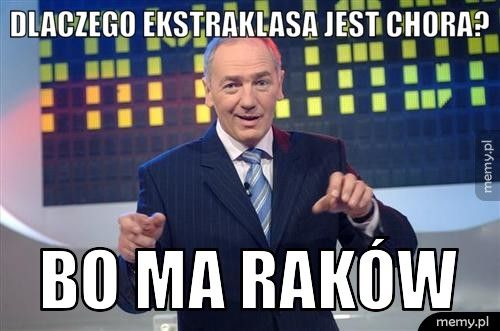 DLACZEGO EKSTRAKLASA JEST CHORA? BO MA RAKÓW
