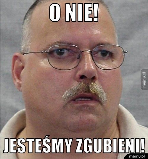 O nie! Jesteśmy zgubieni!