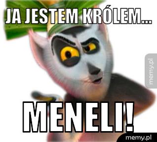Ja jestem królem... meneli!