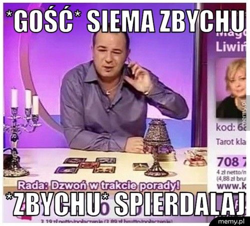 *Gość* Siema Zbychu *Zbychu* spierdalaj