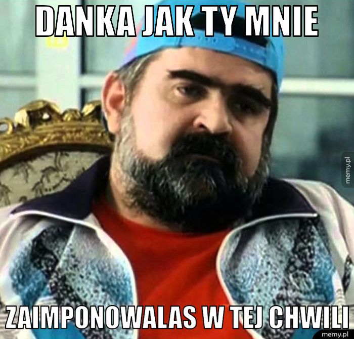 Danka jak Ty mnie Zaimponowalas w tej chwili