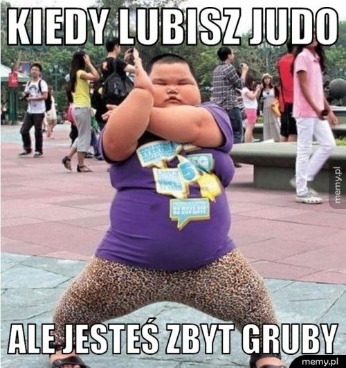 kiedy lubisz judo ale jesteś zbyt gruby