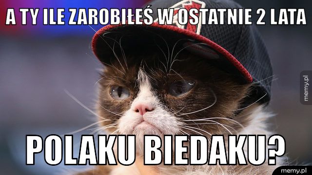 Mem: A ty ile zarobiłeś w ostatnie 2 lata polaku biedaku?