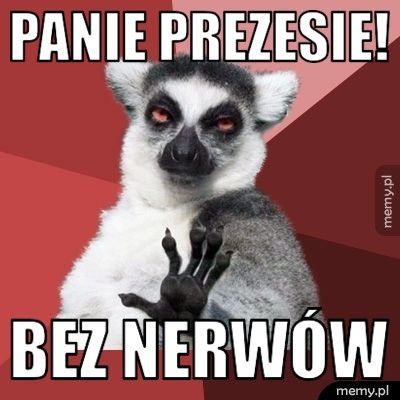 Panie prezesie! Bez nerwów