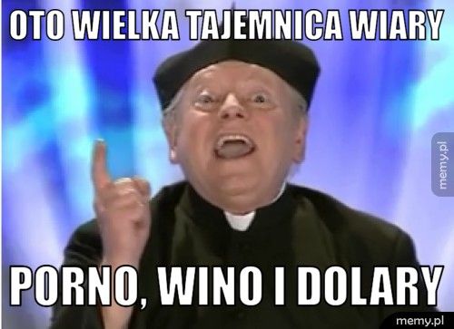 Oto wielka tajemnica wiary porno, wino i dolary