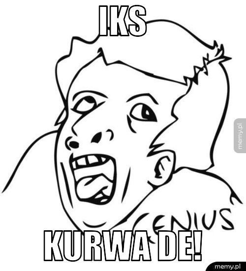 iks kurwa de!