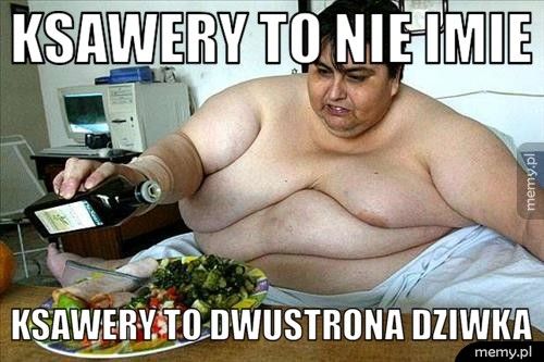 ksawery to nie imie ksawery to dwustrona dziwka