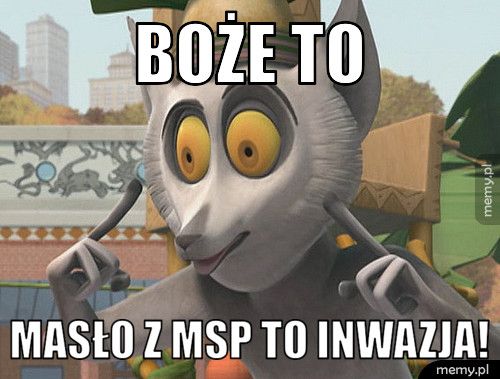 Boże to masło z msp to inwazja!