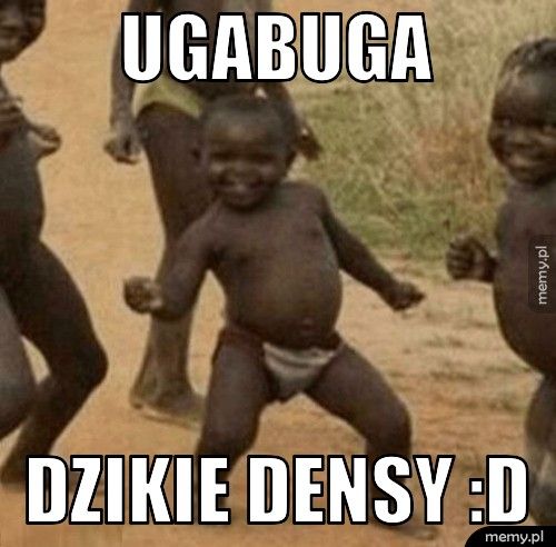 ugabuga dzikie densy :D