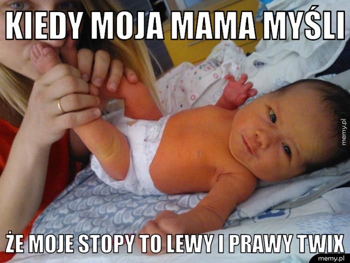 Kiedy moja mama myśli  Że moje stopy to lewy i prawy Twix