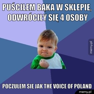 Puściłem bąka w sklepie, odwróciły się 4 osoby poczułem się jak The Voice of Poland