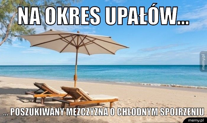 Na okres upałów... ... poszukiwany mężczyzna o chłodnym spojrzeniu