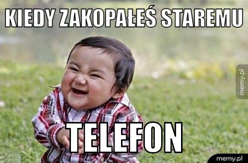 kiedy zakopałeś staremu telefon