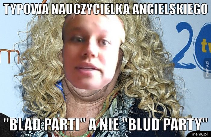 TYPOWA NAUCZYCIELKA ANGIELSKIEGO ''BLAD PARTI'' a nie 