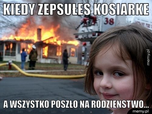 kiedy zepsułes kosiarke a wszystko poszło na rodzienstwo...