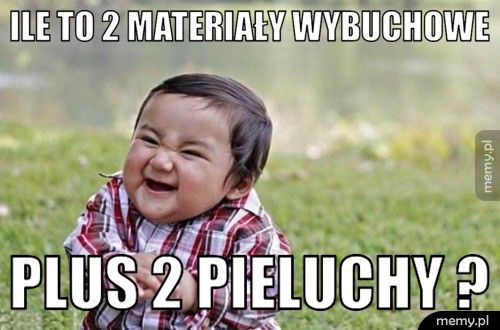 ILE TO 2 MATERIAŁY WYBUCHOWE PLUS 2 PIELUCHY ?