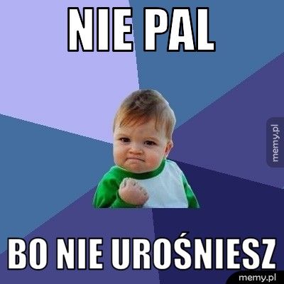 nie pal bo nie urośniesz