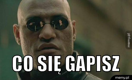  Co się gapisz