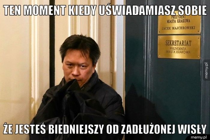 Ten moment kiedy uświadamiasz sobie Że jesteś biedniejszy od zadłużonej wisły