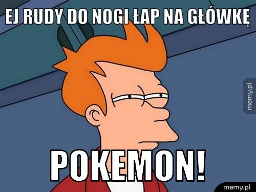 Ej rudy do nogi łap na główkę Pokemon!