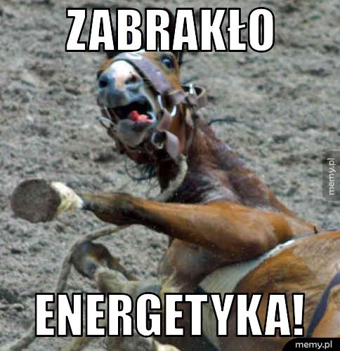 zabrakło energetyka!
