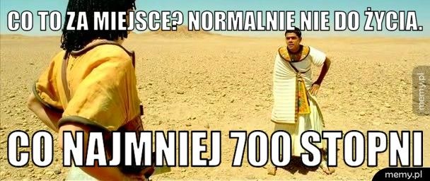 Co to za miejsce? Normalnie nie do życia. Co najmniej 700 stopni