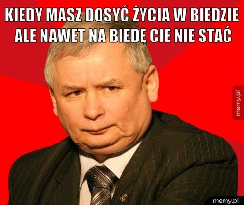 Kiedy masz dosyć życia w biedzie ale nawet na biedę cie nie stać