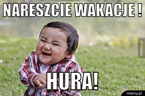 Nareszcie wakacje ! hura!