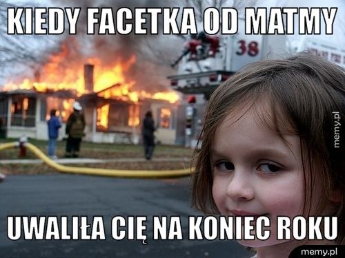 KIEDY FACETKA OD MATMY UWALIŁA CIĘ NA KONIEC ROKU