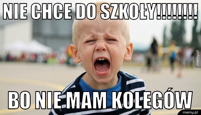 Nie chce do szkoły!!!!!!!! Bo nie mam kolegów