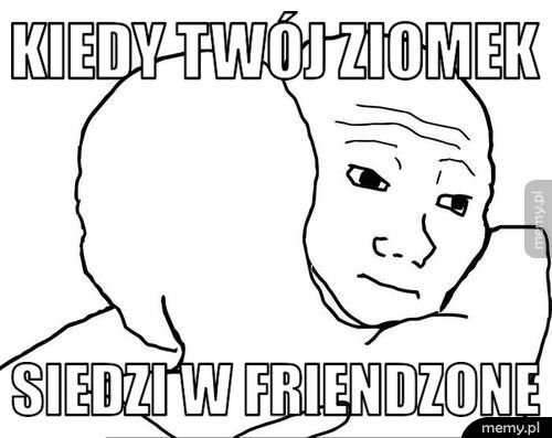 Kiedy twój ziomek Siedzi w friendzone