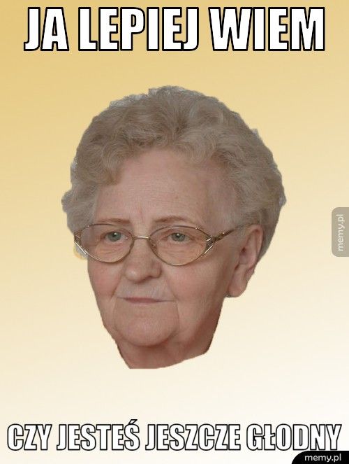 Ja lepiej wiem Czy jesteś jeszcze głodny 