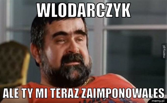 Wlodarczyk Ale Ty mi teraz zaimponowales