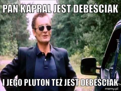 Pan kapral jest debeściak I jego pluton też jest debeściak