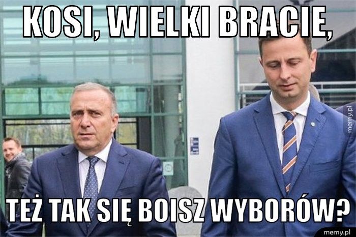 kosi, wielki bracie, też tak się boisz wyborów?