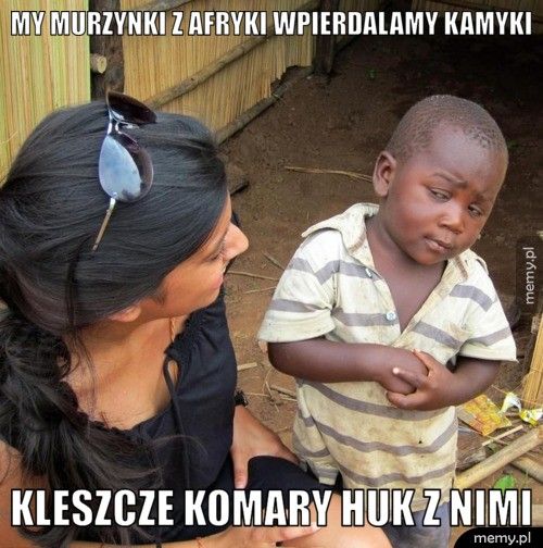 My murzynki z Afryki wpierdalamy kamyki Kleszcze komary huk z nimi