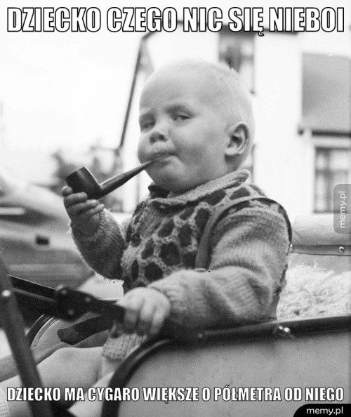 Dziecko czego nic się nieboi Dziecko ma cygaro większe o półmetra od niego
