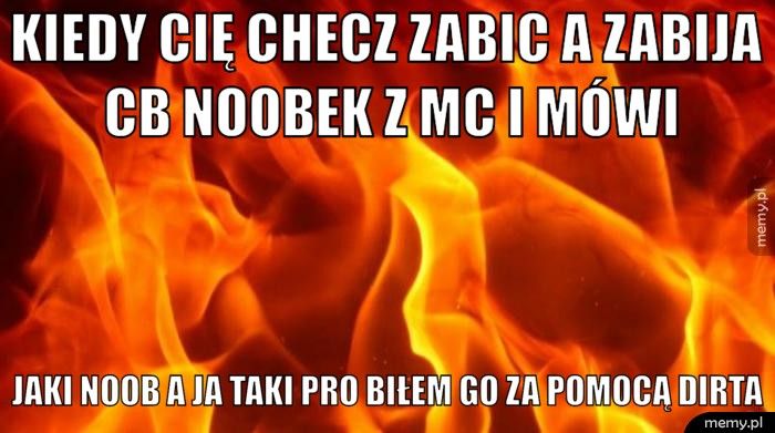 Kiedy Cię Checz Zabic a zabija cb Noobek z MC i mówi Jaki Noob a ja Taki Pro Biłem go za Pomocą Dirta