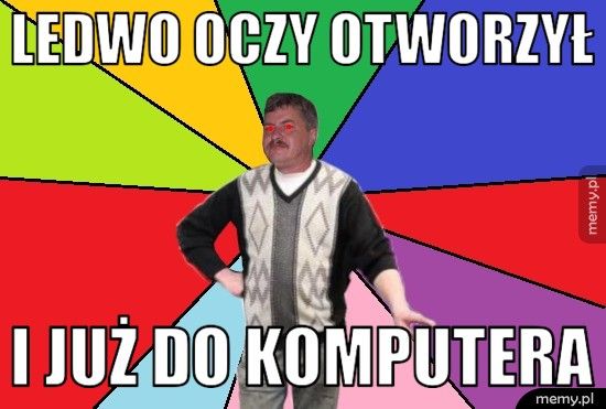 Ledwo oczy otworzył I już do komputera