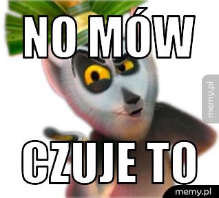 No mów czuje to