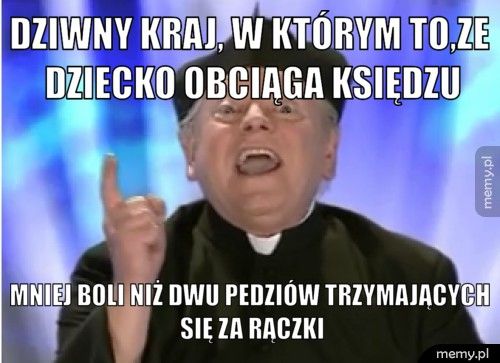 Dziwny kraj, w którym to,ze dziecko obciąga księdzu Mniej boli niż dwu pedziów trzymających się za rączki