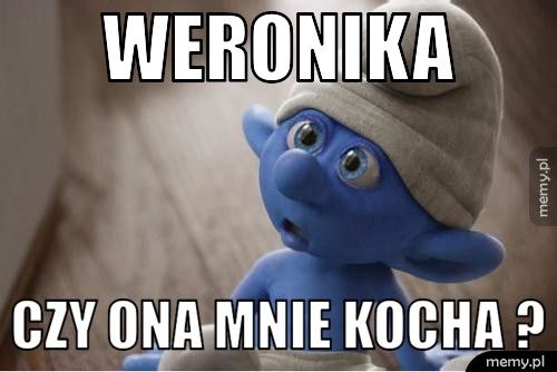 Weronika  Czy ona mnie kocha ? 