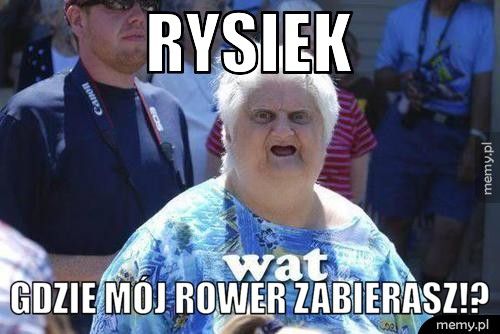 Rysiek  gdzie mój rower zabierasz!?