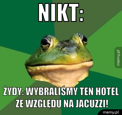 Nikt: ŻYDY: Wybraliśmy ten hotel ze względu na jacuzzi!